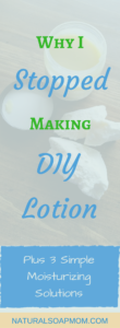Why I Stopped Making Homemade Lotion plus 3 Simple Moisturizing Recipes to use instead. Non greasy lotion with coconut oil, shea butter and other moisturizing oils. Homemade lotion is easy with 3 ingredients or less and the recipes are great for kids too! @naturalsoapmom.com #diylotion #lotionrecipe #dryskin #dryskinremedies #dryskinrelief #dryskinproblems